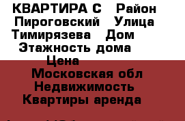 КВАРТИРА С › Район ­ Пироговский › Улица ­ Тимирязева › Дом ­ 10 › Этажность дома ­ 5 › Цена ­ 25 000 - Московская обл. Недвижимость » Квартиры аренда   
